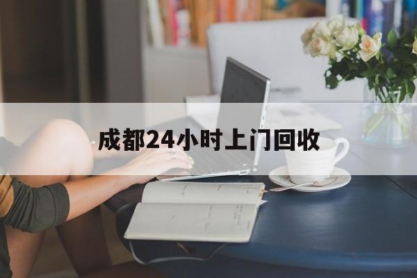 海南最新成都24小时上门回收方法分析(最方便真实的海南成都24小时上门回收废品电话方法)